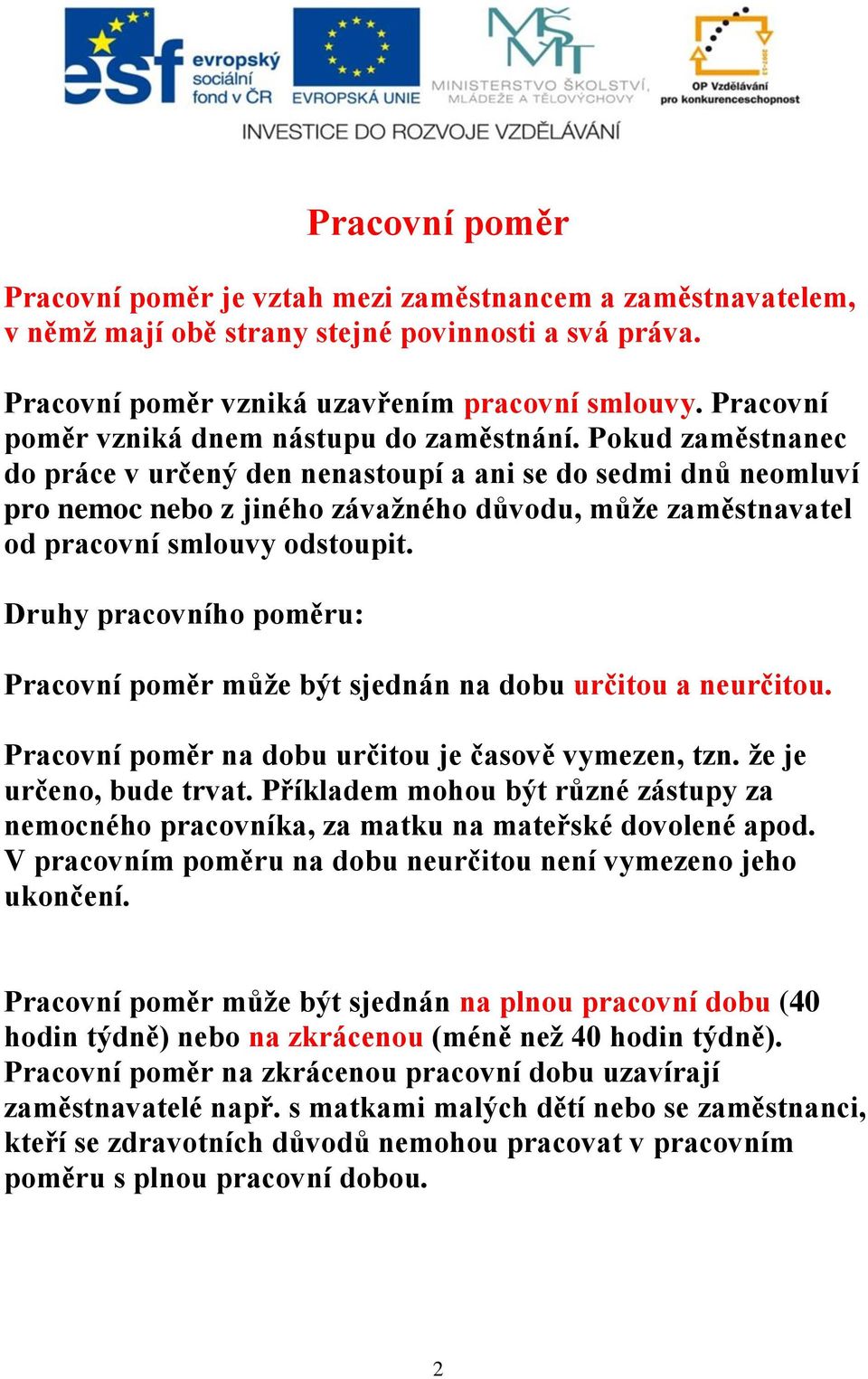 Pokud zaměstnanec do práce v určený den nenastoupí a ani se do sedmi dnů neomluví pro nemoc nebo z jiného závažného důvodu, může zaměstnavatel od pracovní smlouvy odstoupit.