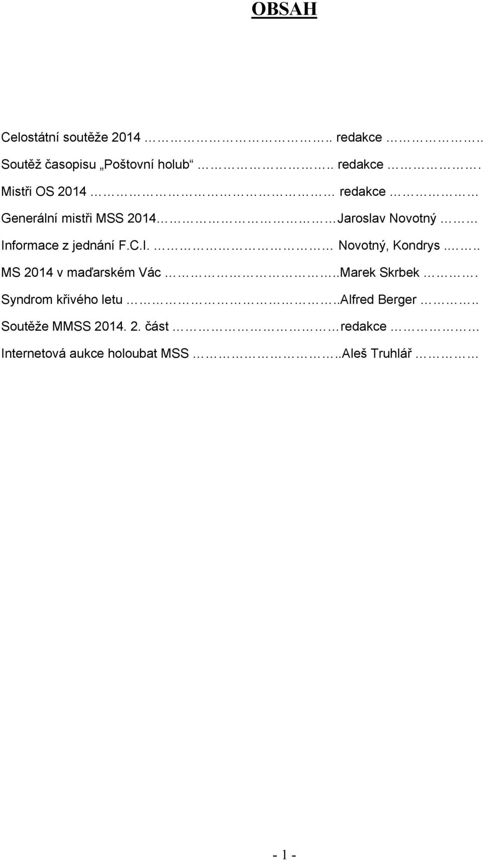 Mistři OS 2014 redakce Generální mistři MSS 2014 Jaroslav Novotný Informace z jednání F.C.