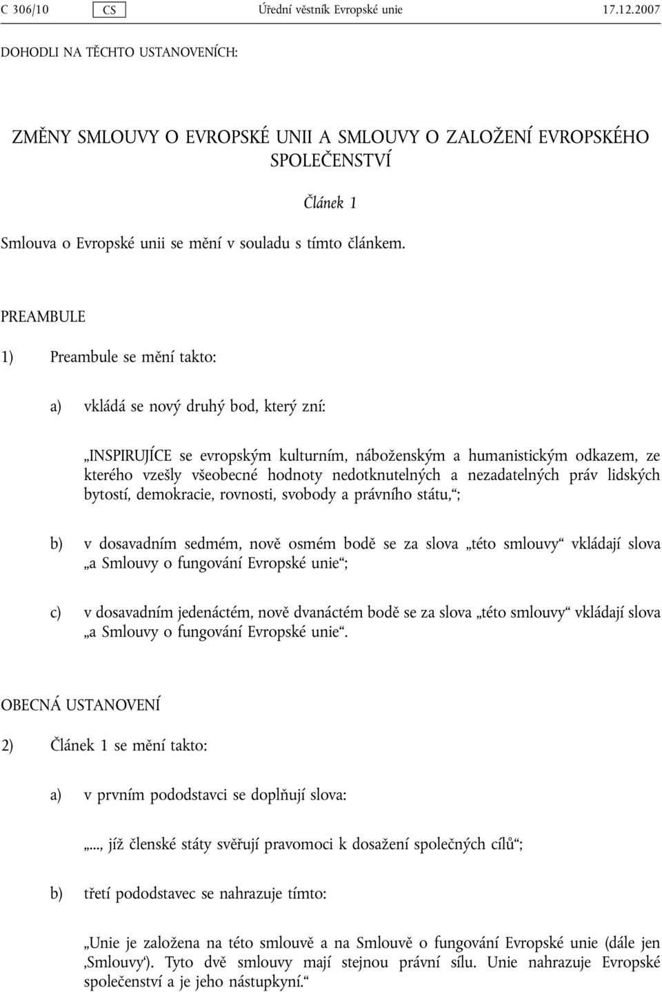PREAMBULE 1) Preambule se mění takto: a) vkládá se nový druhý bod, který zní: INSPIRUJÍCE se evropským kulturním, náboženským a humanistickým odkazem, ze kterého vzešly všeobecné hodnoty