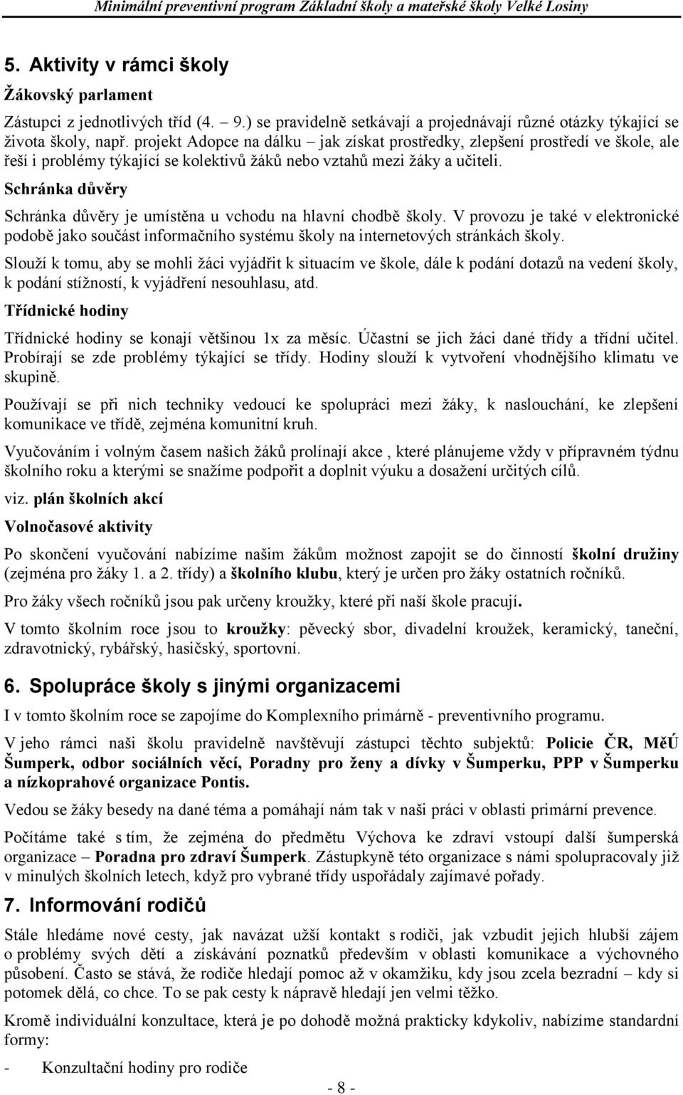 Schránka důvěry Schránka důvěry je umístěna u vchodu na hlavní chodbě školy. V provozu je také v elektronické podobě jako součást informačního systému školy na internetových stránkách školy.