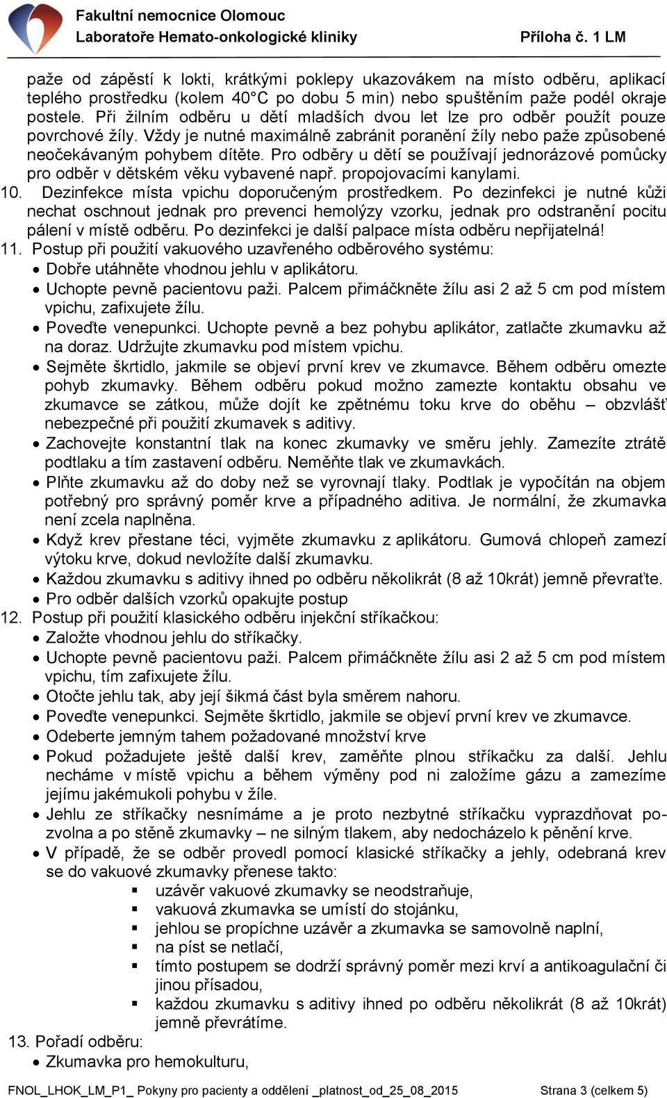 Pro odběry u dětí se používají jednorázové pomůcky pro odběr v dětském věku vybavené např. propojovacími kanylami. 10. Dezinfekce místa vpichu doporučeným prostředkem.