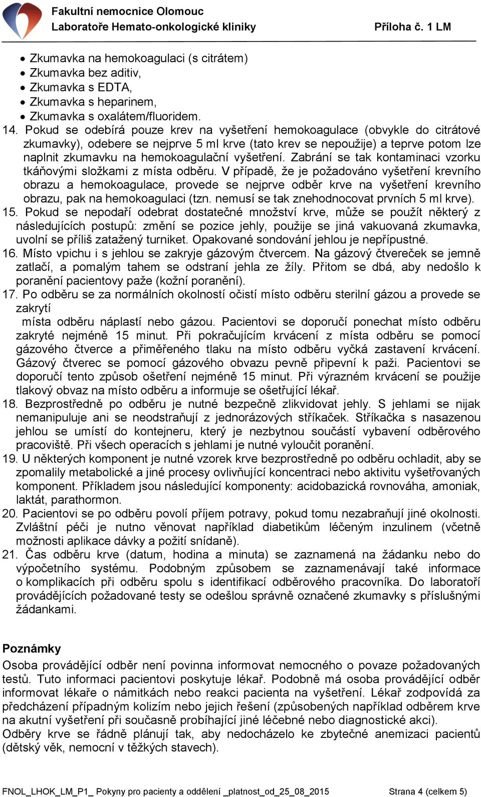 vyšetření. Zabrání se tak kontaminaci vzorku tkáňovými složkami z místa odběru.