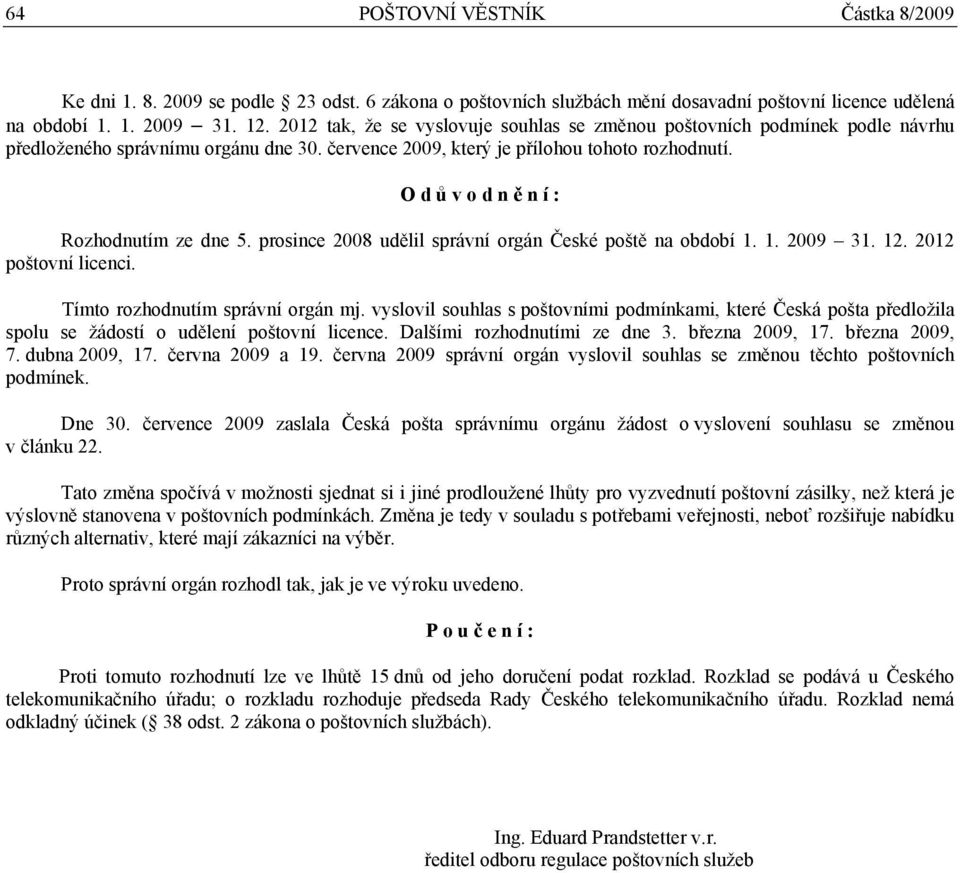 O d ů v o d n ě n í : Rozhodnutím ze dne 5. prosince 2008 udělil správní orgán České poště na období 1. 1. 2009 31. 12. 2012 poštovní licenci. Tímto rozhodnutím správní orgán mj.