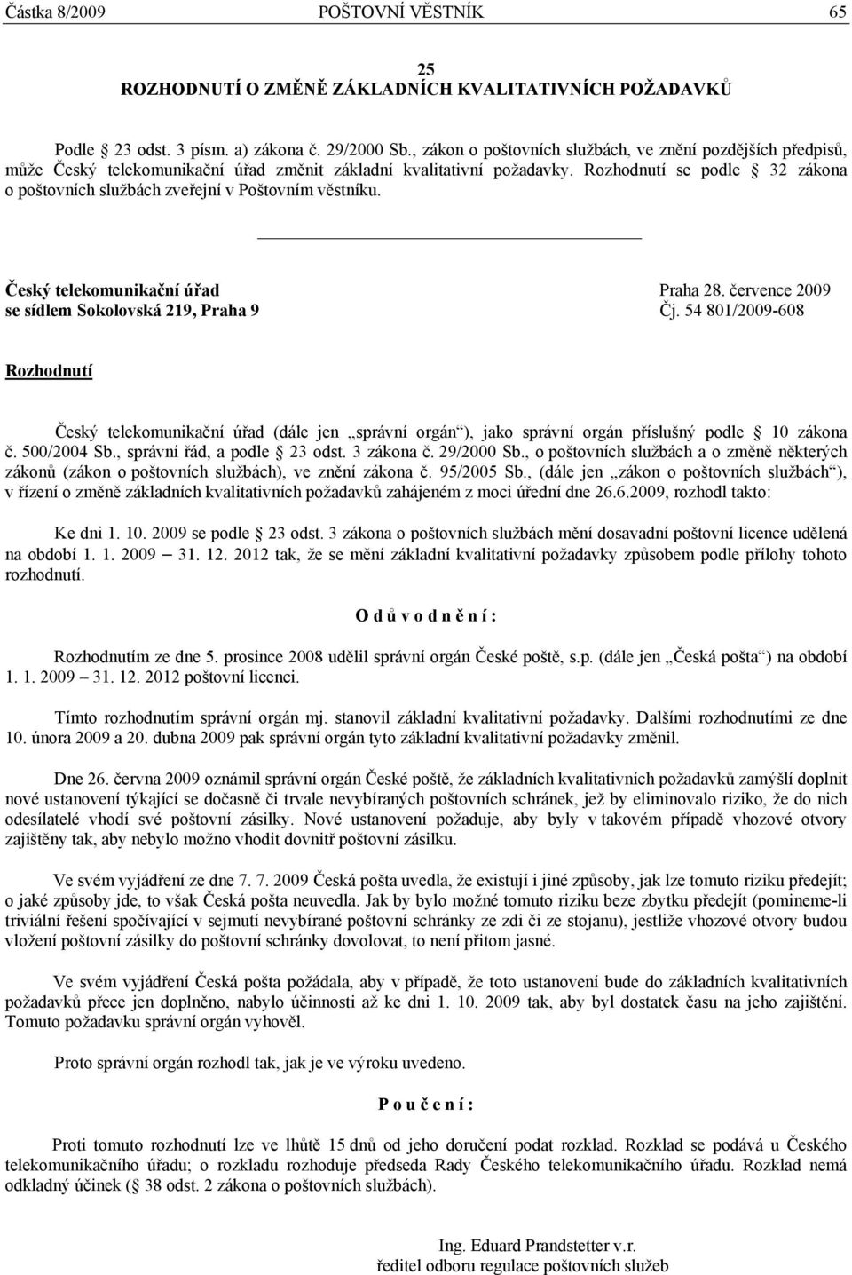 Rozhodnutí se podle 32 zákona o poštovních službách zveřejní v Poštovním věstníku. Český telekomunikační úřad Praha 28. července 2009 se sídlem Sokolovská 219, Praha 9 Čj.