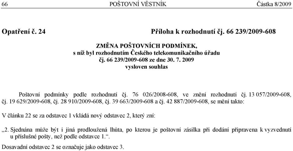 2009 vysloven souhlas Poštovní podmínky podle rozhodnutí čj. 76 026/2008-608, ve znění rozhodnutí čj. 13 057/2009-608, čj. 19 629/2009-608, čj. 28 910/2009-608, čj.