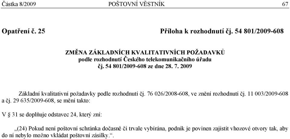 2009 Základní kvalitativní požadavky podle rozhodnutí čj. 76 026/2008-608, ve znění rozhodnutí čj. 11 003/2009-608 a čj.