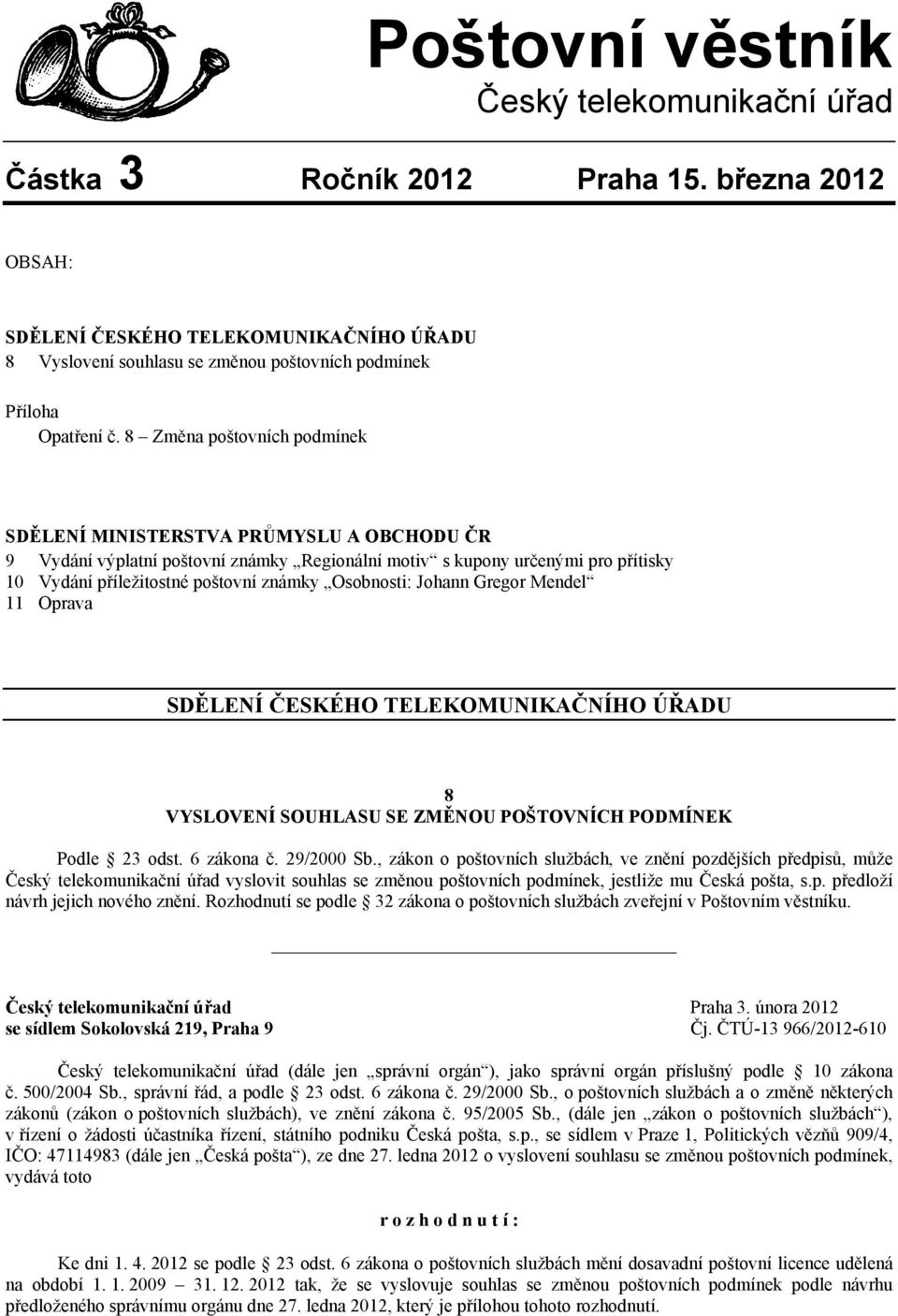 8 Změna poštovních podmínek SDĚLENÍ MINISTERSTVA PRŮMYSLU A OBCHODU ČR 9 Vydání výplatní poštovní známky Regionální motiv s kupony určenými pro přítisky 10 Vydání příležitostné poštovní známky
