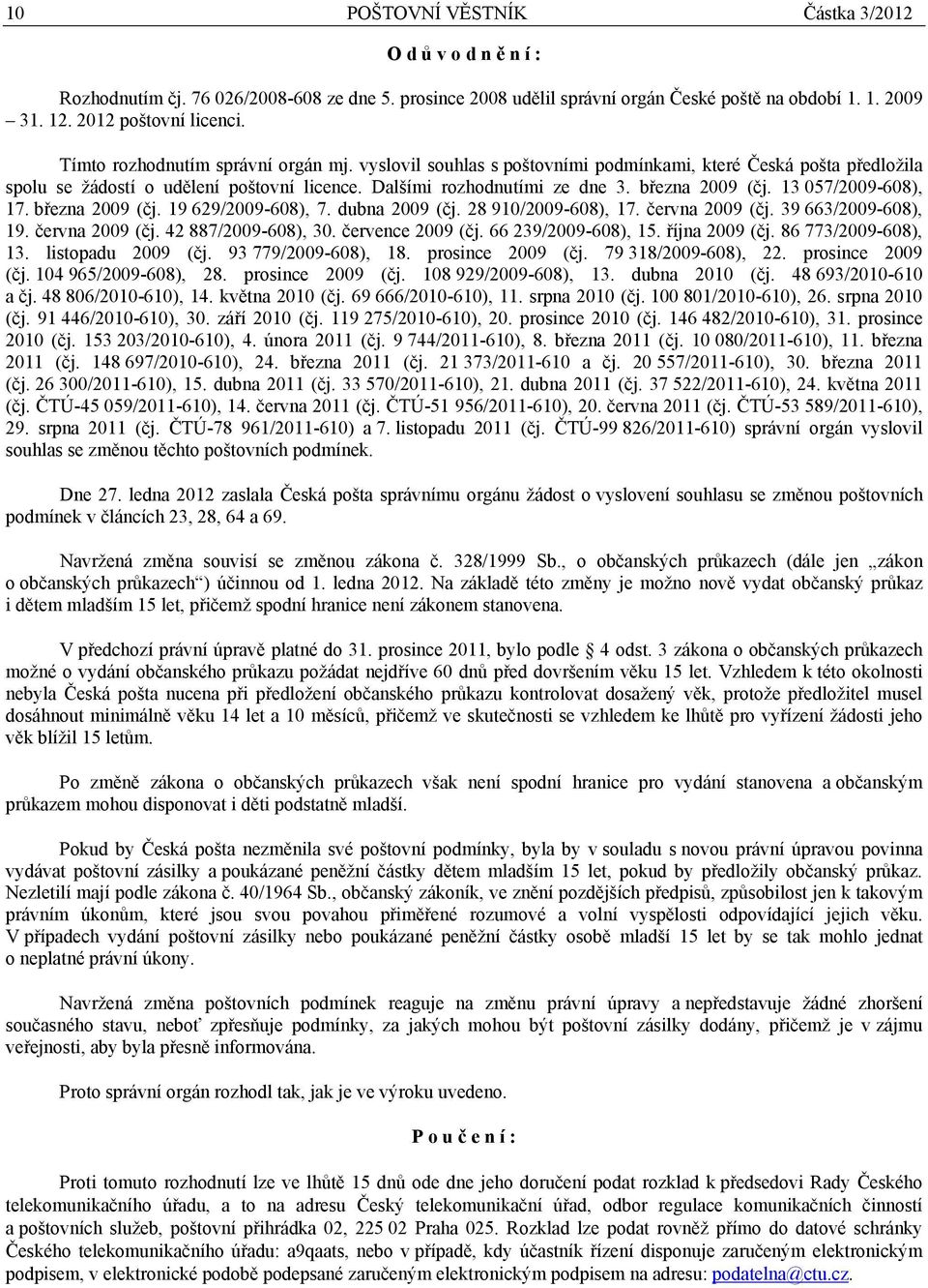 13 057/2009-608), 17. března 2009 (čj. 19 629/2009-608), 7. dubna 2009 (čj. 28 910/2009-608), 17. června 2009 (čj. 39 663/2009-608), 19. června 2009 (čj. 42 887/2009-608), 30. července 2009 (čj.