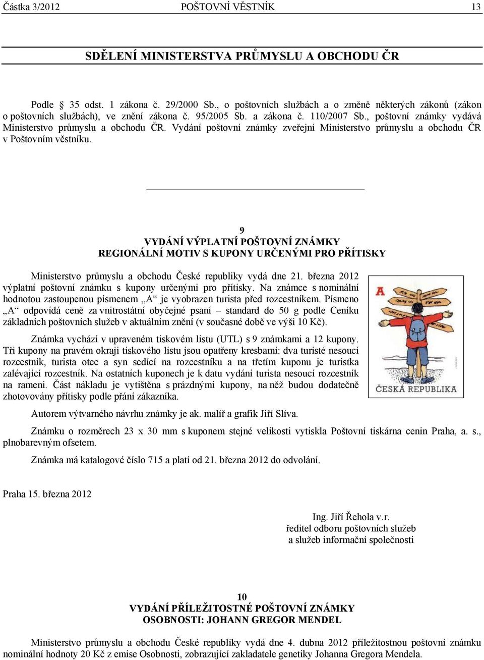 Vydání poštovní známky zveřejní Ministerstvo průmyslu a obchodu ČR v Poštovním věstníku.
