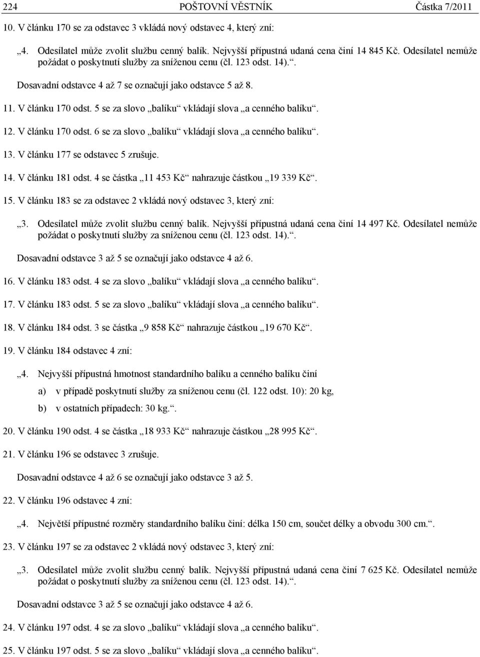 5 se za slovo balíku vkládají slova a cenného balíku. 12. V článku 170 odst. 6 se za slovo balíku vkládají slova a cenného balíku. 13. V článku 177 se odstavec 5 zrušuje. 14. V článku 181 odst.