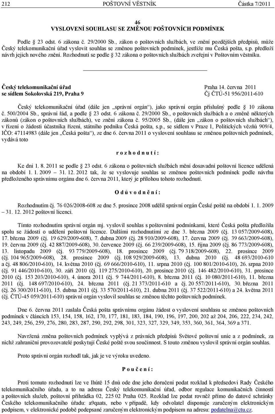 Rozhodnutí se podle 32 zákona o poštovních službách zveřejní v Poštovním věstníku. Český telekomunikační úřad Praha 14.