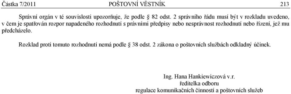 nebo nesprávnost rozhodnutí nebo řízení, jež mu předcházelo. Rozklad proti tomuto rozhodnutí nemá podle 38 odst.