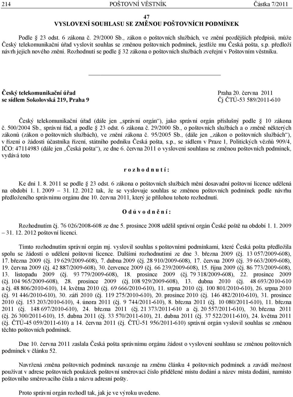 Rozhodnutí se podle 32 zákona o poštovních službách zveřejní v Poštovním věstníku. Český telekomunikační úřad Praha 20.