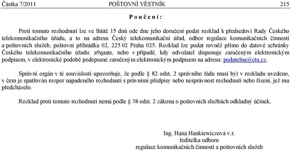 Rozklad lze podat rovněž přímo do datové schránky Českého telekomunikačního úřadu: a9qaats, nebo v případě, kdy odvolatel disponuje zaručeným elektronickým podpisem, v elektronické podobě podepsané