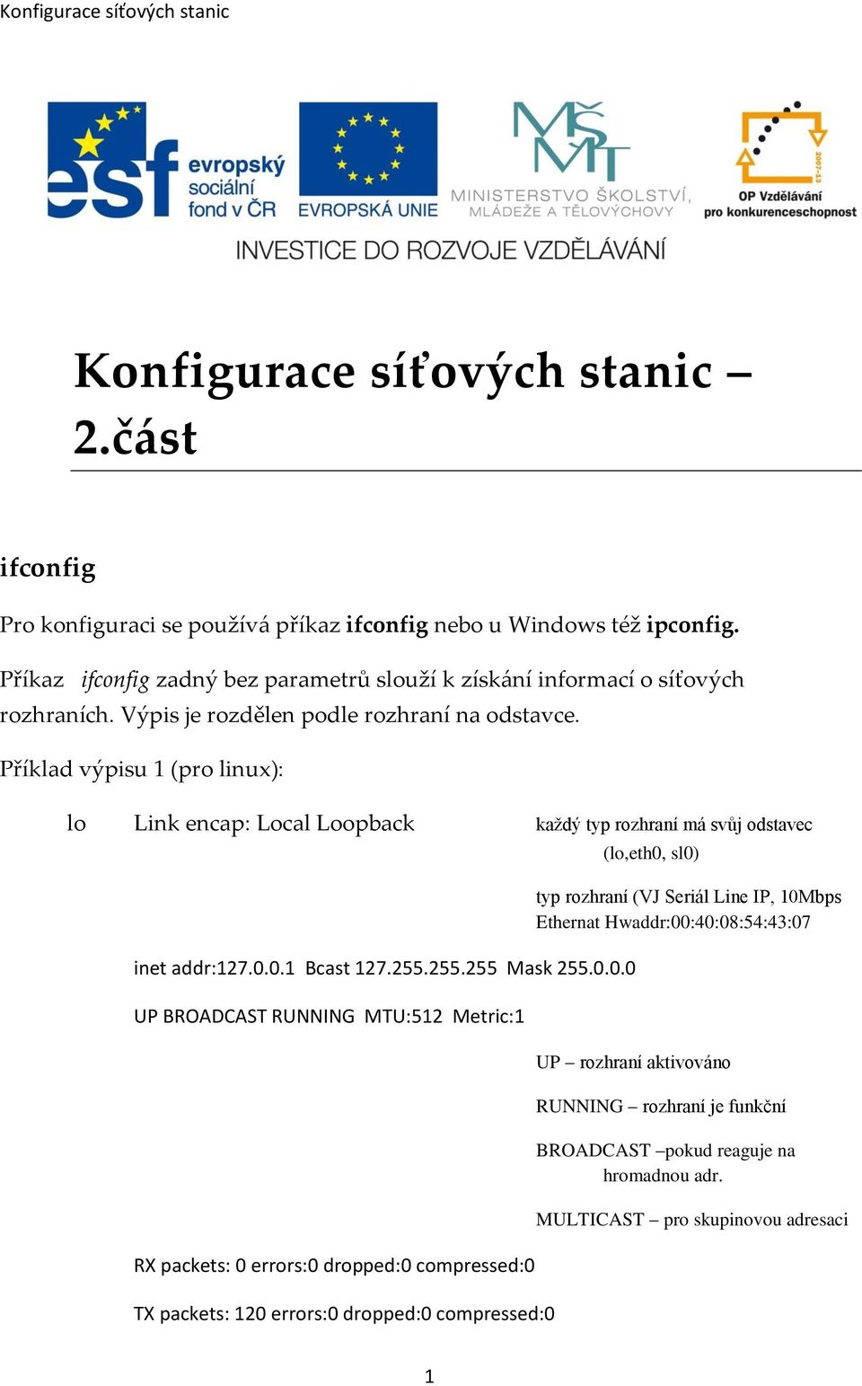 Příklad výpisu 1 (pro linux): lo Link encap: Local Loopback každý typ rozhraní má svůj odstavec inet addr:127.0.