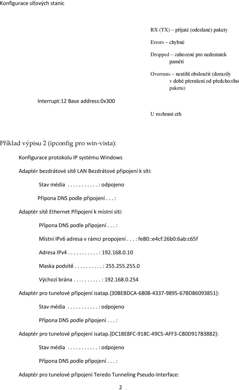 .......... : odpojeno Adaptér sítě Ethernet Připojení k místní síti: Místní IPv6 adresa v rámci propojení... : fe80::e4cf:26b0:6ab:c65f Adresa IPv4........... : 192.168.0.10 Maska podsítě.......... : 255.