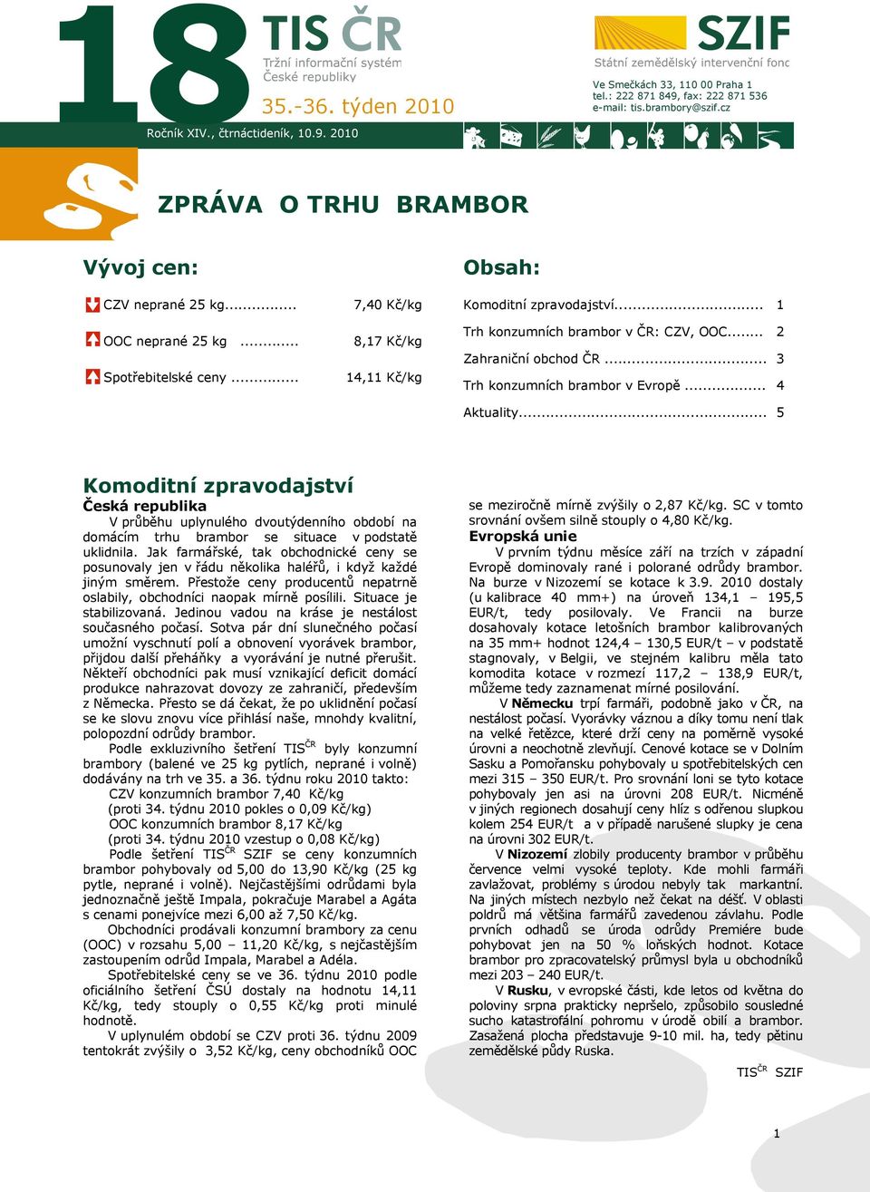 .. 5 Komoditní zpravodajství Česká republika V průběhu uplynulého dvoutýdenního období na domácím trhu brambor se situace v podstatě uklidnila.