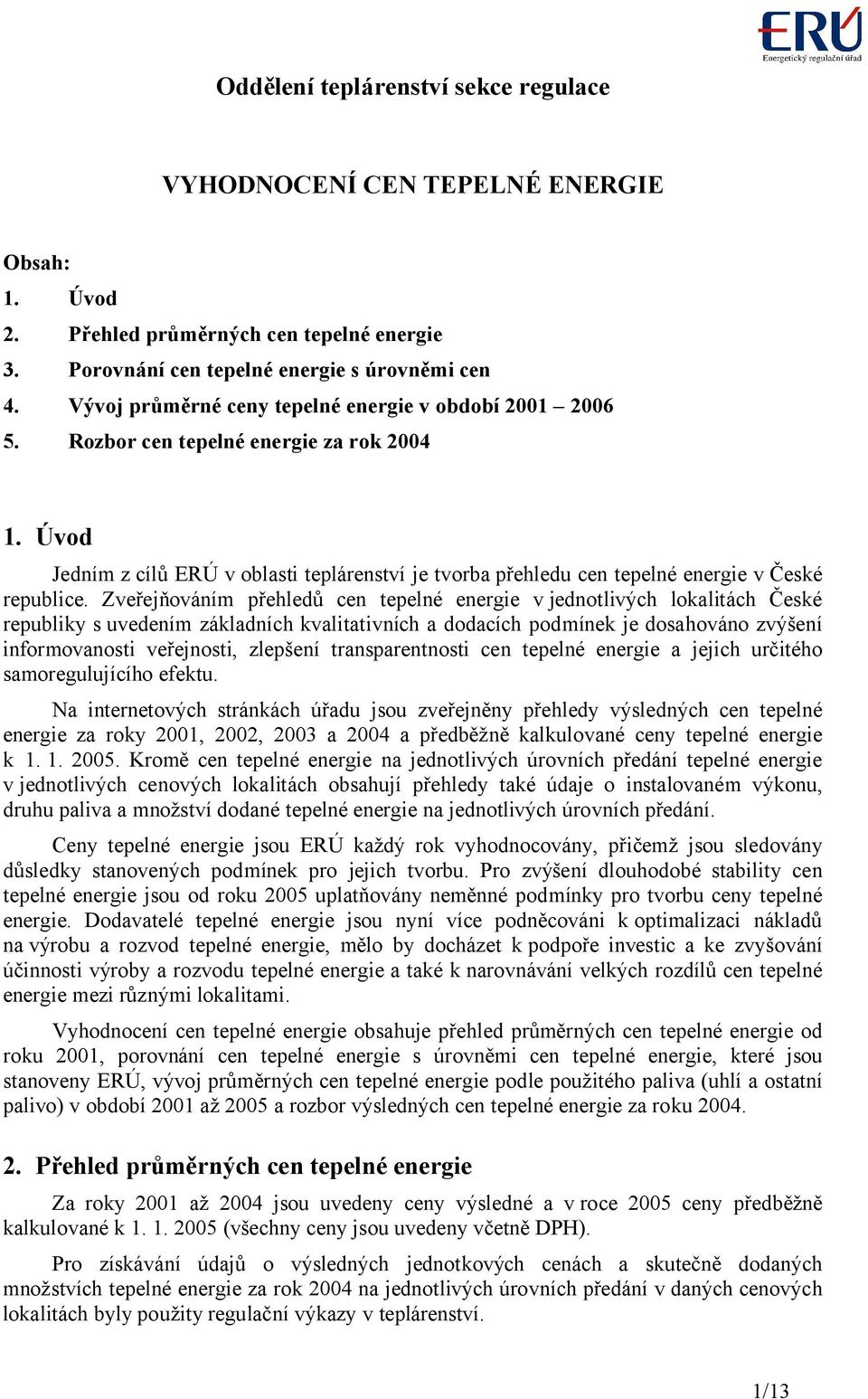 Zveřejňováním přehledů cen v jednotlivých lokalitách České republiky s uvedením základních kvalitativních a dodacích podmínek je dosahováno zvýšení informovanosti veřejnosti, zlepšení