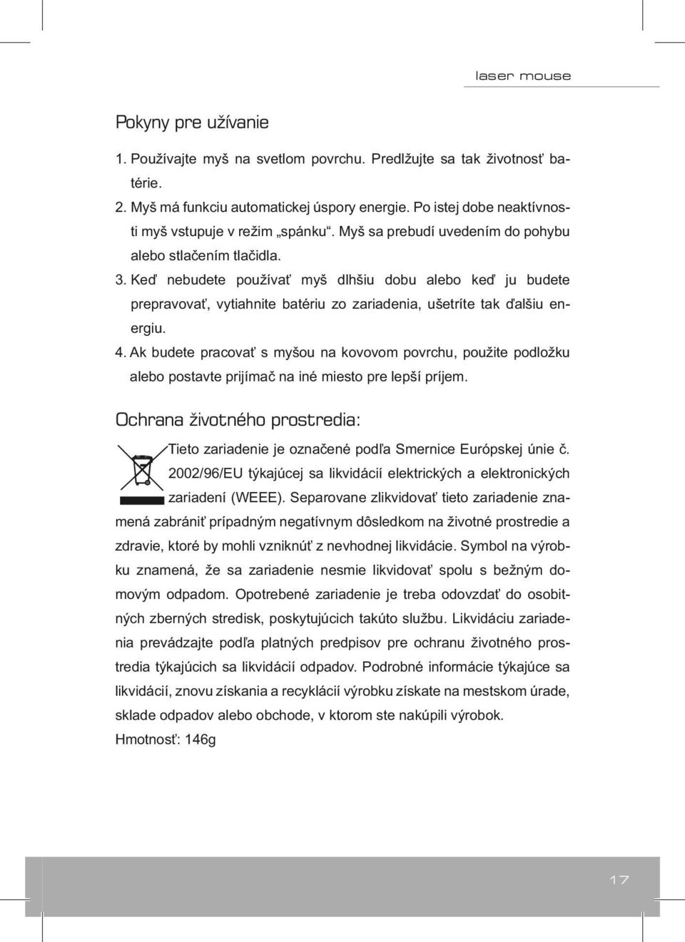 Ak budete pracovať s myšou na kovovom povrchu, použite podložku alebo postavte prijímač na iné miesto pre lepší príjem.
