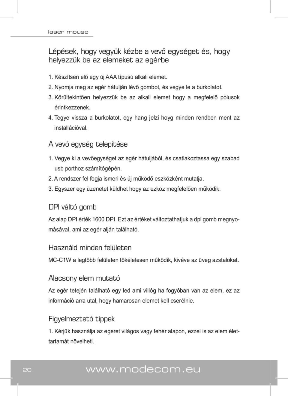 Tegye vissza a burkolatot, egy hang jelzi hoyg minden rendben ment az installációval. A vevő egység telepítése 1.