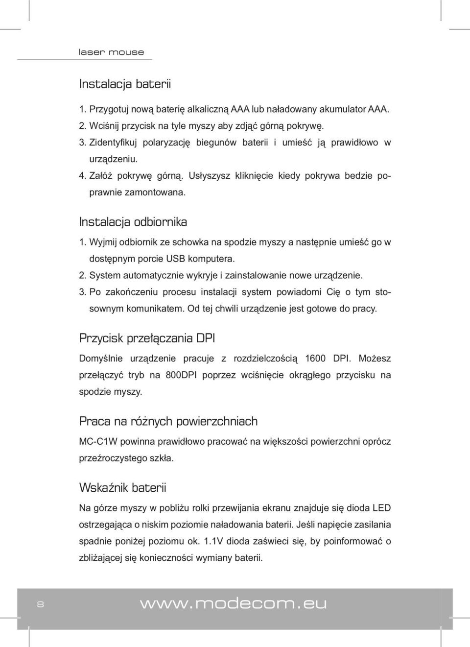 Wyjmij odbiornik ze schowka na spodzie myszy a następnie umieść go w dostępnym porcie USB komputera. 2. System automatycznie wykryje i zainstalowanie nowe urządzenie. 3.