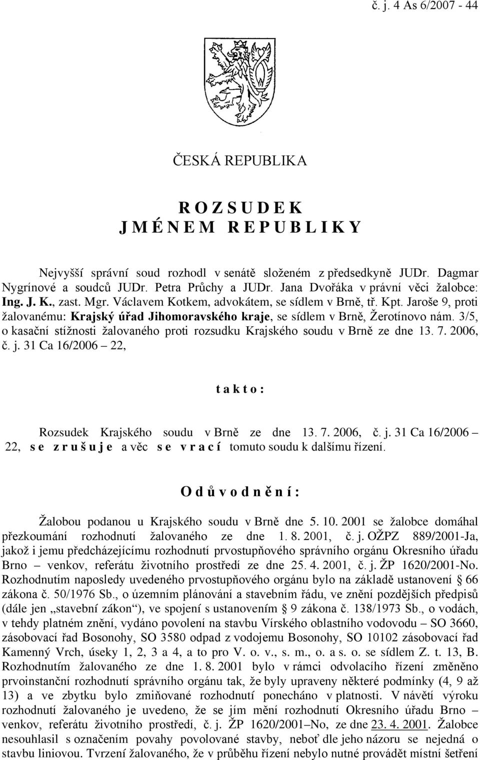 Jaroše 9, proti žalovanému: Krajský úřad Jihomoravského kraje, se sídlem v Brně, Žerotínovo nám. 3/5, o kasační stížnosti žalovaného proti rozsudku Krajského soudu v Brně ze dne 13. 7. 2006, č. j.