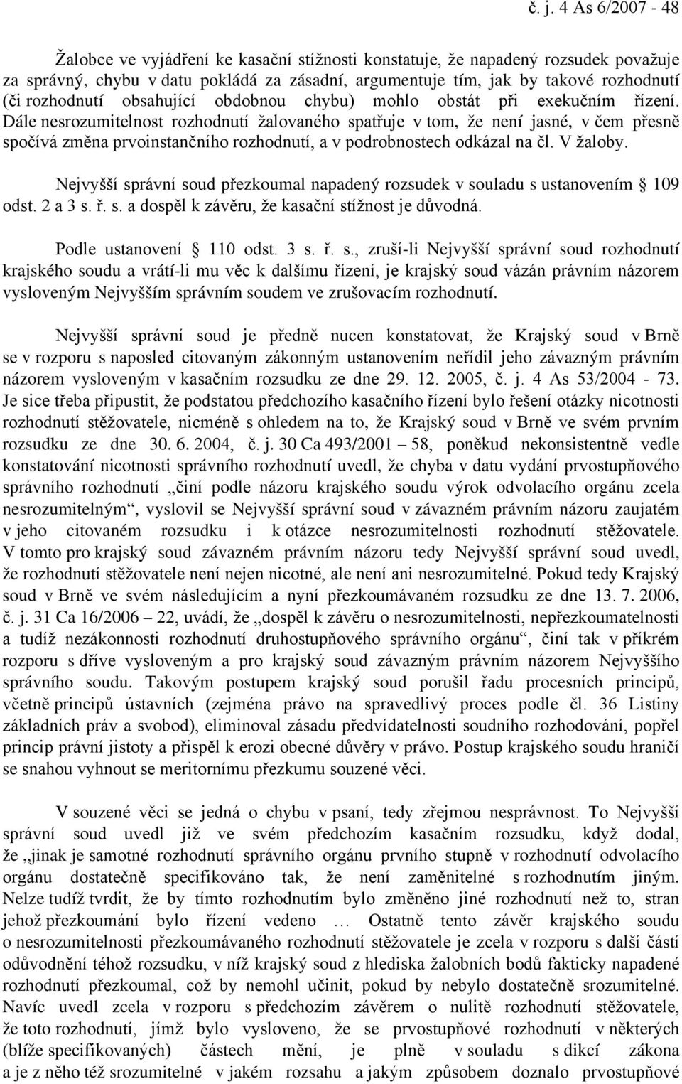 Dále nesrozumitelnost rozhodnutí žalovaného spatřuje v tom, že není jasné, v čem přesně spočívá změna prvoinstančního rozhodnutí, a v podrobnostech odkázal na čl. V žaloby.