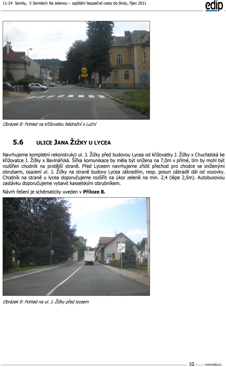 Před Lyceem navrhujeme zřídit přechod pro chodce se sníženými obrubami, osazení ul. J. Žižky na straně budovy Lycea zábradlím, resp. posun zábradlí dál od vozovky.