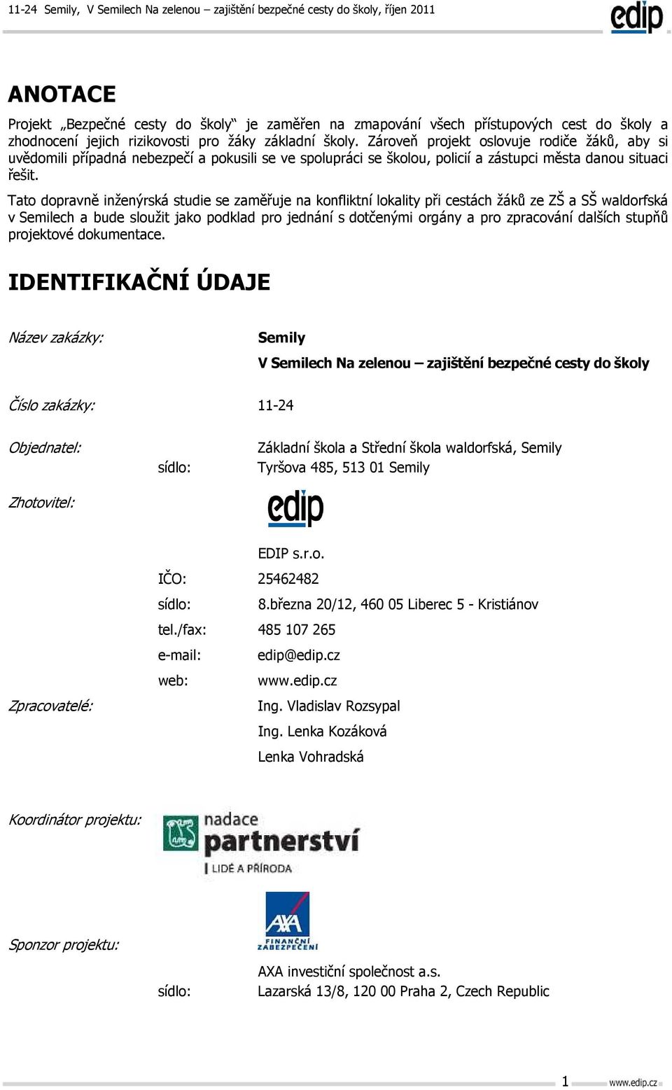 Tato dopravně inženýrská studie se zaměřuje na konfliktní lokality při cestách žáků ze ZŠ a SŠ waldorfská v Semilech a bude sloužit jako podklad pro jednání s dotčenými orgány a pro zpracování