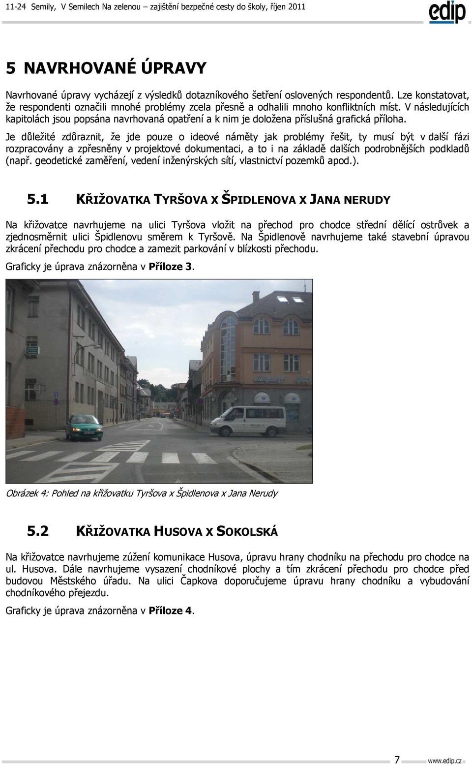V následujících kapitolách jsou popsána navrhovaná opatření a k nim je doložena příslušná grafická příloha.
