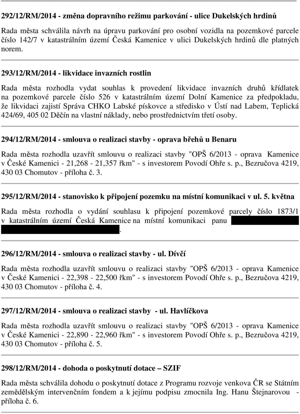 293/12/RM/2014 - likvidace invazních rostlin Rada města rozhodla vydat souhlas k provedení likvidace invazních druhů křídlatek na pozemkové parcele číslo 526 v katastrálním území Dolní Kamenice za