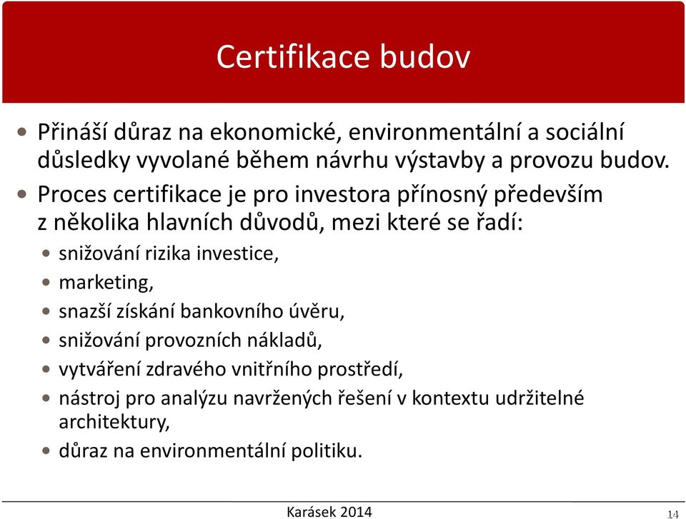 Proces certifikace je pro investora přínosný především z několika hlavních důvodů, mezi které se řadí: snižování rizika