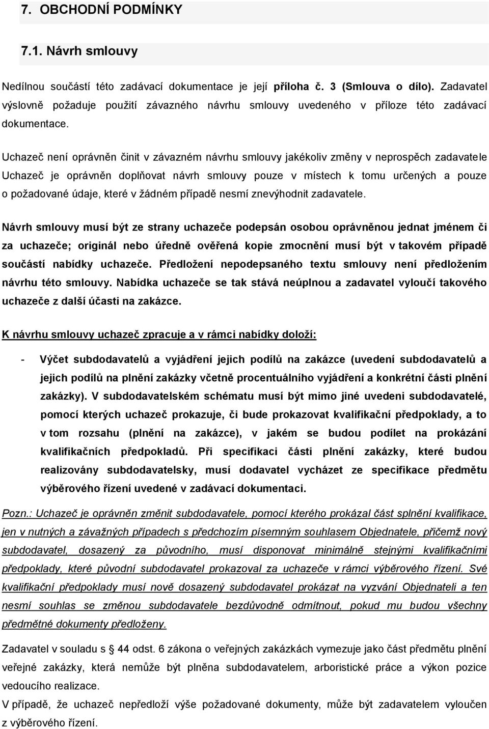 Uchazeč není oprávněn činit v závazném návrhu smlouvy jakékoliv změny v neprospěch zadavatele Uchazeč je oprávněn doplňovat návrh smlouvy pouze v místech k tomu určených a pouze o požadované údaje,