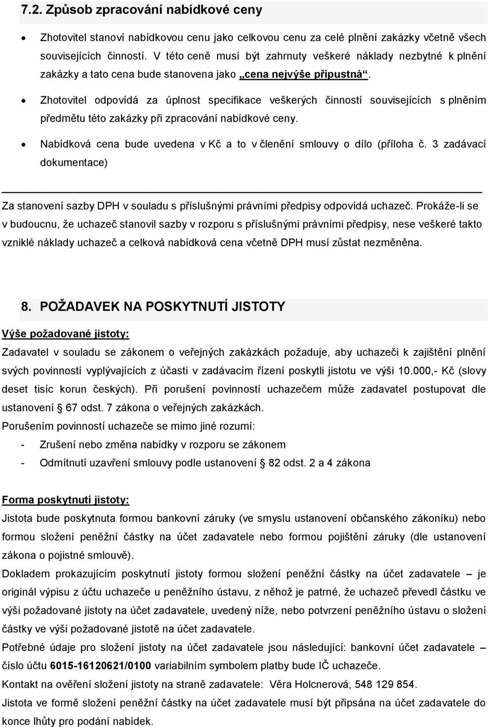 Zhotovitel odpovídá za úplnost specifikace veškerých činností souvisejících s plněním předmětu této zakázky při zpracování nabídkové ceny.