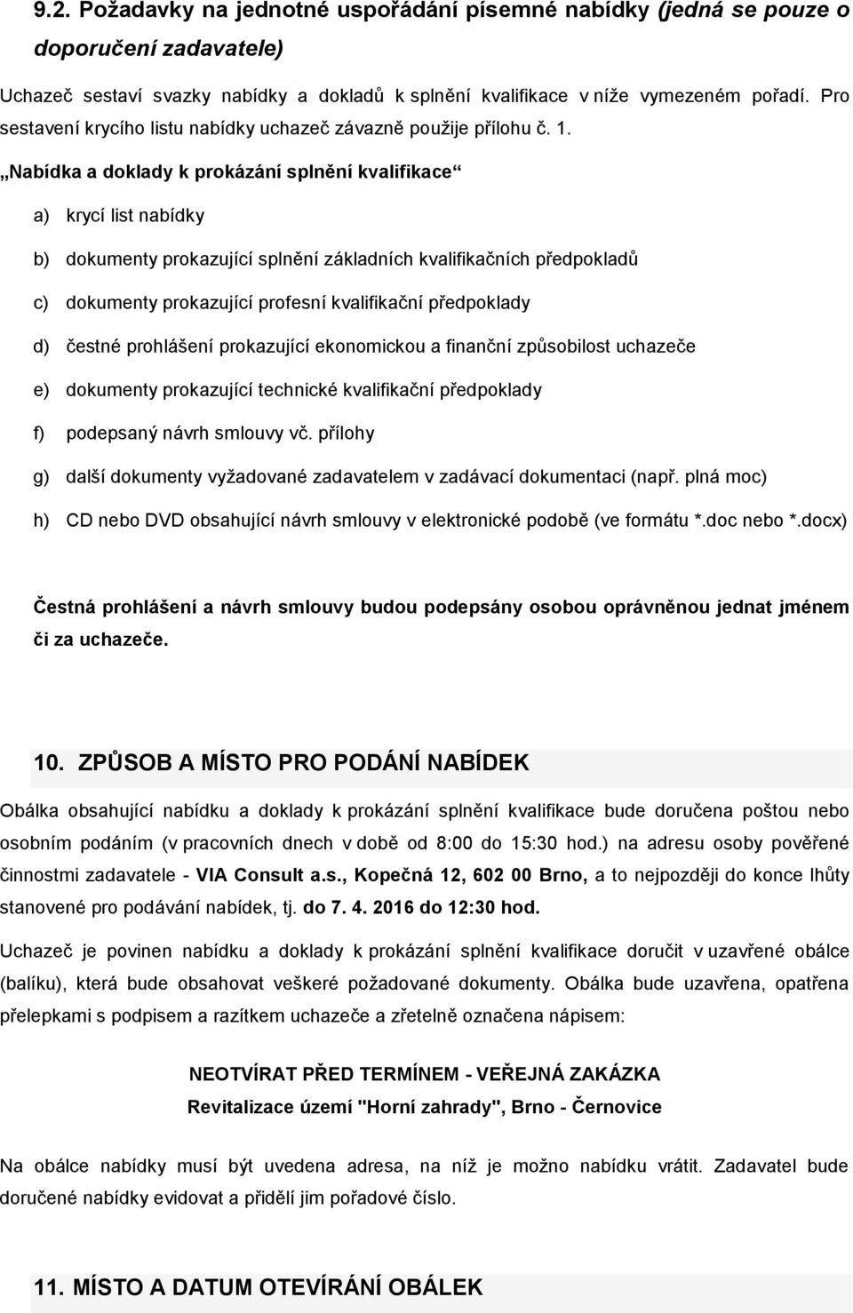 Nabídka a doklady k prokázání splnění kvalifikace a) krycí list nabídky b) dokumenty prokazující splnění základních kvalifikačních předpokladů c) dokumenty prokazující profesní kvalifikační