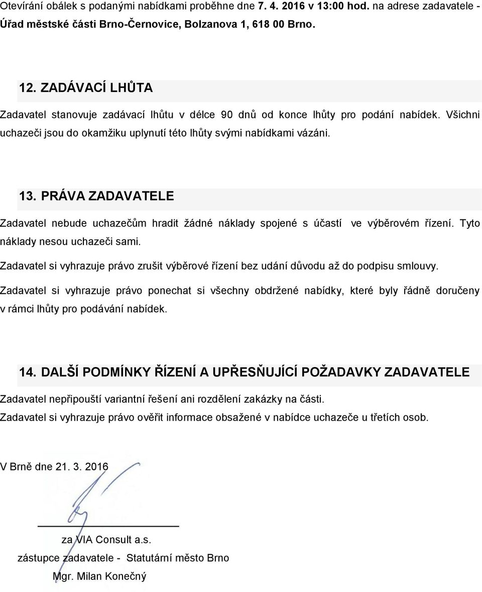 PRÁVA ZADAVATELE Zadavatel nebude uchazečům hradit žádné náklady spojené s účastí ve výběrovém řízení. Tyto náklady nesou uchazeči sami.