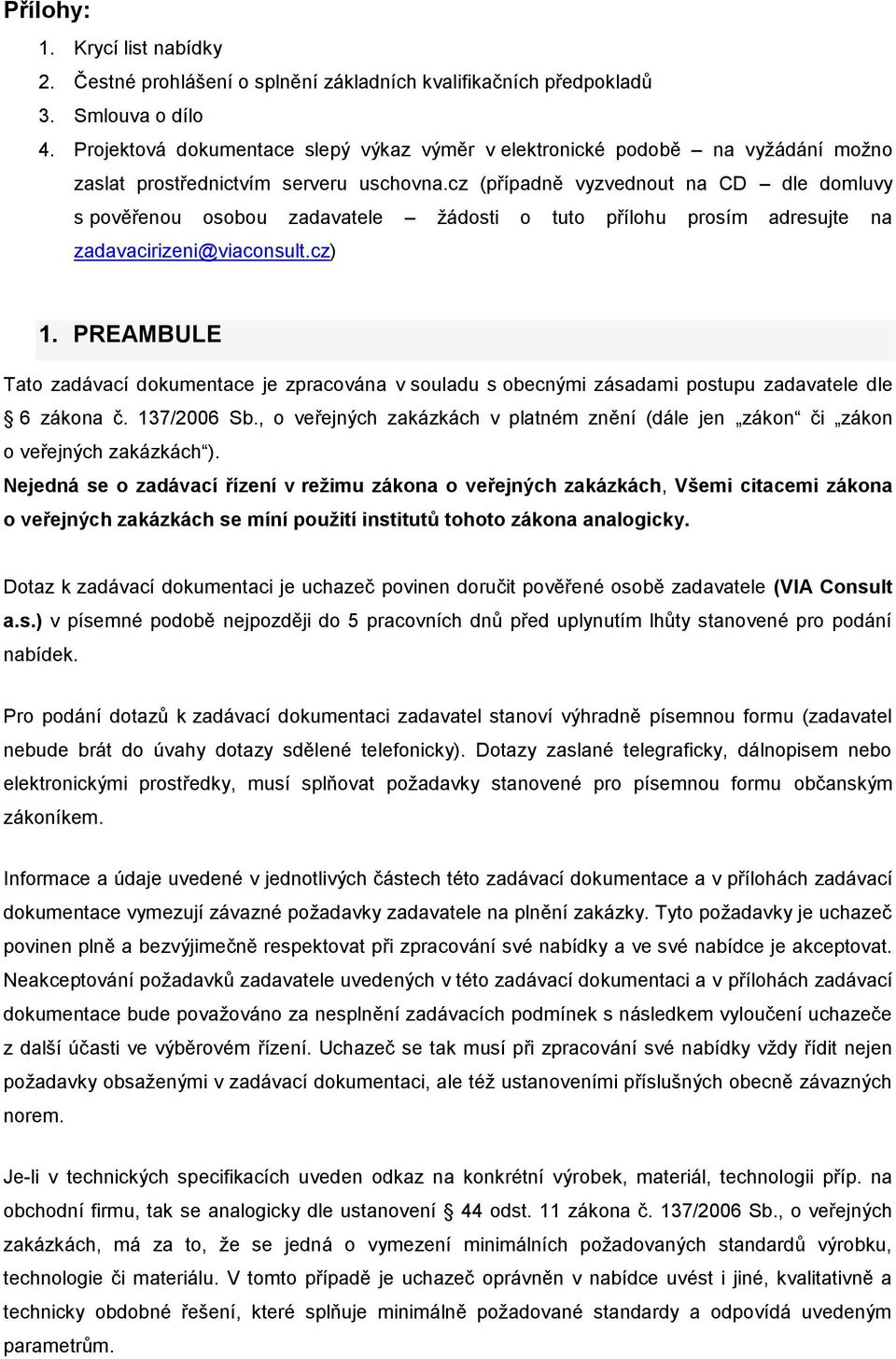 cz (případně vyzvednout na CD dle domluvy s pověřenou osobou zadavatele žádosti o tuto přílohu prosím adresujte na zadavacirizeni@viaconsult.cz) 1.