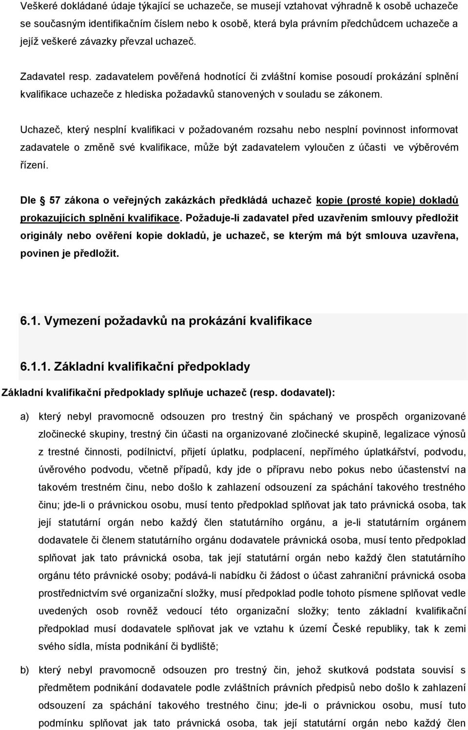 Uchazeč, který nesplní kvalifikaci v požadovaném rozsahu nebo nesplní povinnost informovat zadavatele o změně své kvalifikace, může být zadavatelem vyloučen z účasti ve výběrovém řízení.