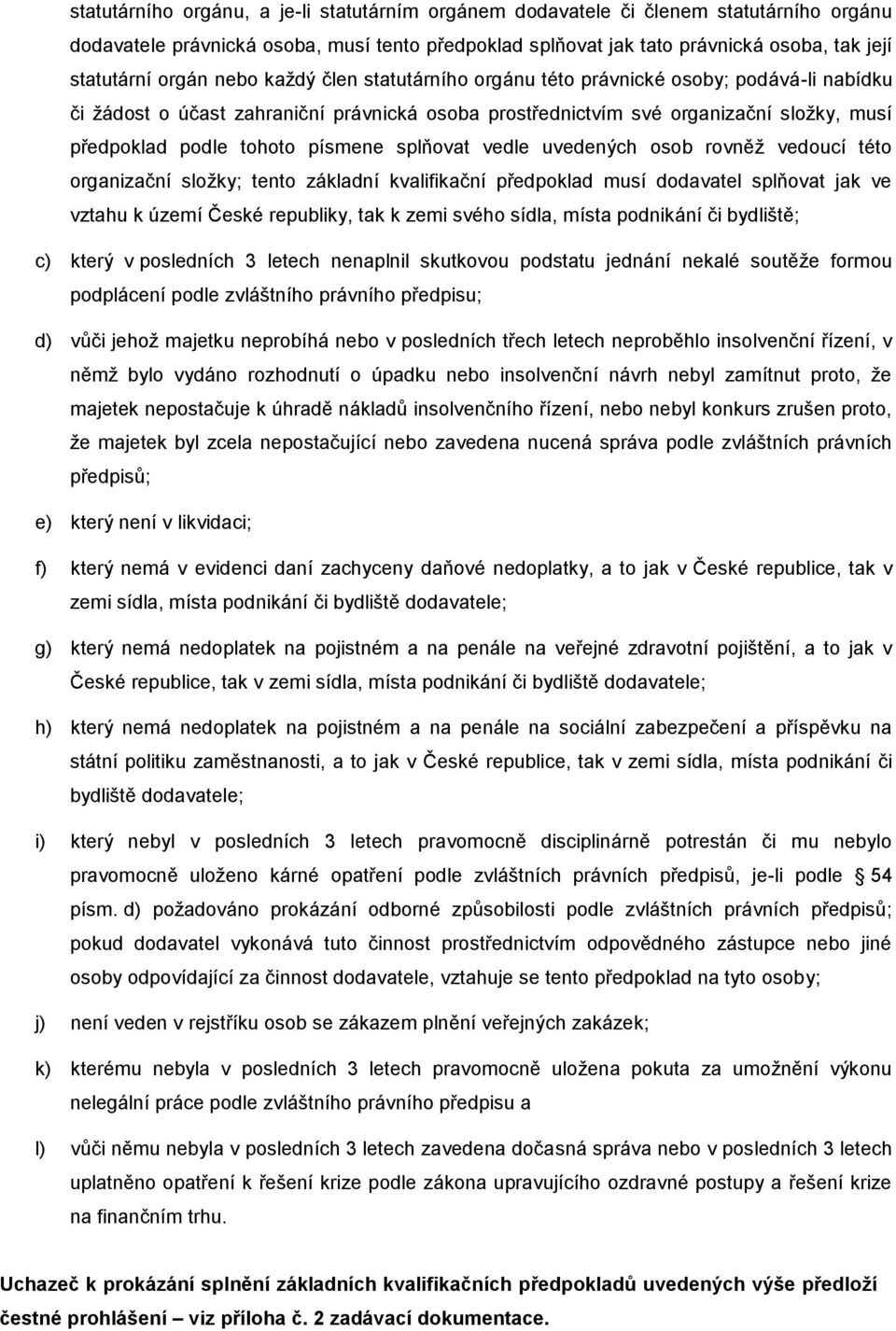 písmene splňovat vedle uvedených osob rovněž vedoucí této organizační složky; tento základní kvalifikační předpoklad musí dodavatel splňovat jak ve vztahu k území České republiky, tak k zemi svého