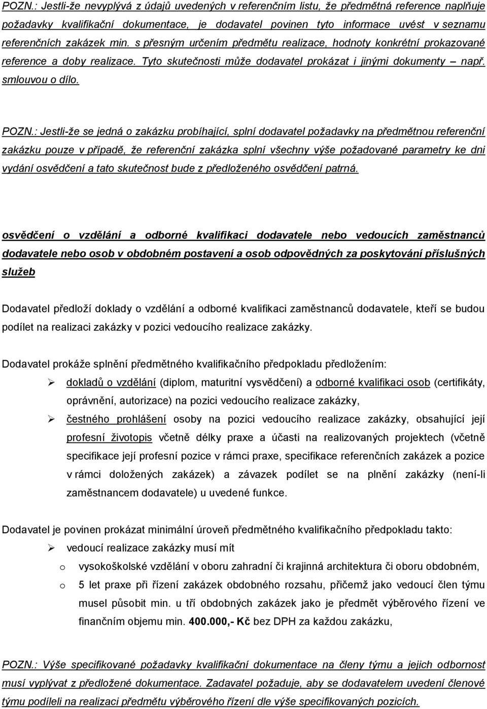 : Jestli-že se jedná o zakázku probíhající, splní dodavatel požadavky na předmětnou referenční zakázku pouze v případě, že referenční zakázka splní všechny výše požadované parametry ke dni vydání