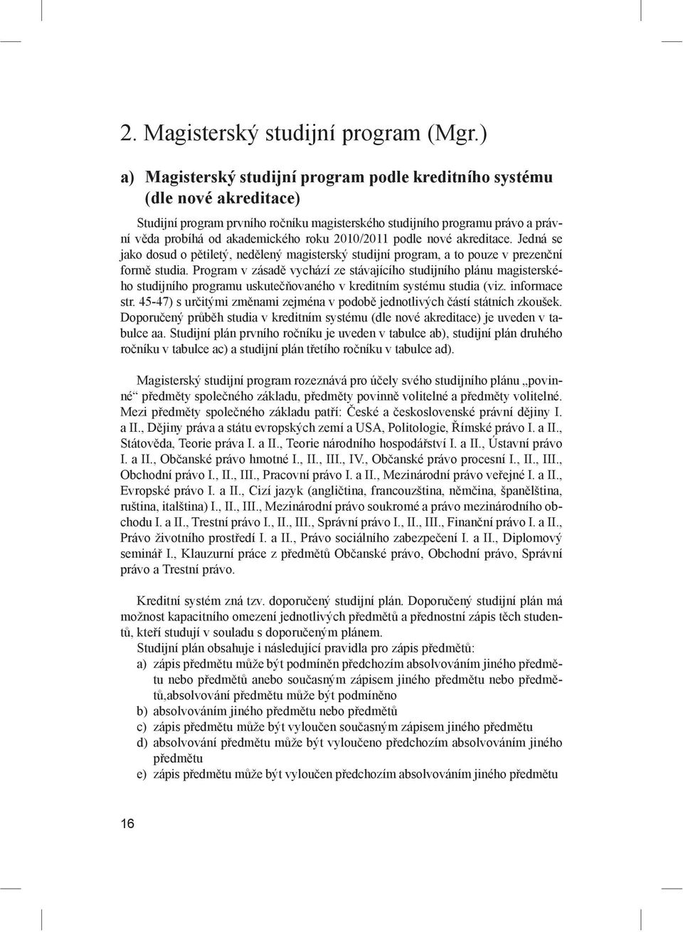 2010/2011 podle nové akreditace. Jedná se jako dosud o p tiletý, ned lený magisterský studijní program, a to pouze v prezen ní form studia.
