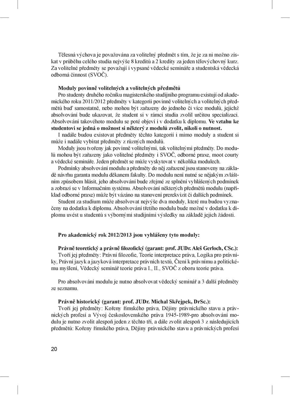 Moduly povinn volitelných a volitelných p edm t Pro studenty druhého ro níku magisterského studijního programu existují od akademického roku 2011/2012 p edm ty v kategorii povinn volitelných a