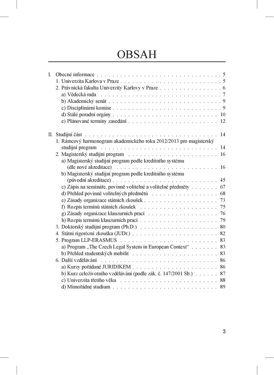 ...................... 12 II. Studijní ást.................................. 14 1. Rámcový harmonogram akademického roku 2012/2013 pro magisterský studijní program.............................. 14 2.