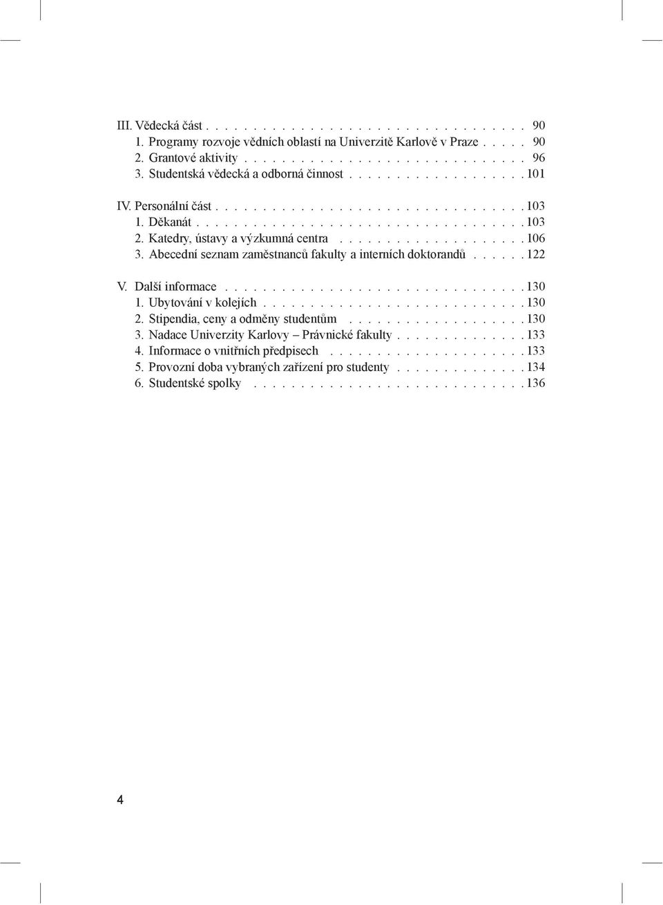 Katedry, ústavy a výzkumná centra.................... 106 3. Abecední seznam zam stnanc fakulty a interních doktorand...... 122 V. Další informace................................ 130 1.