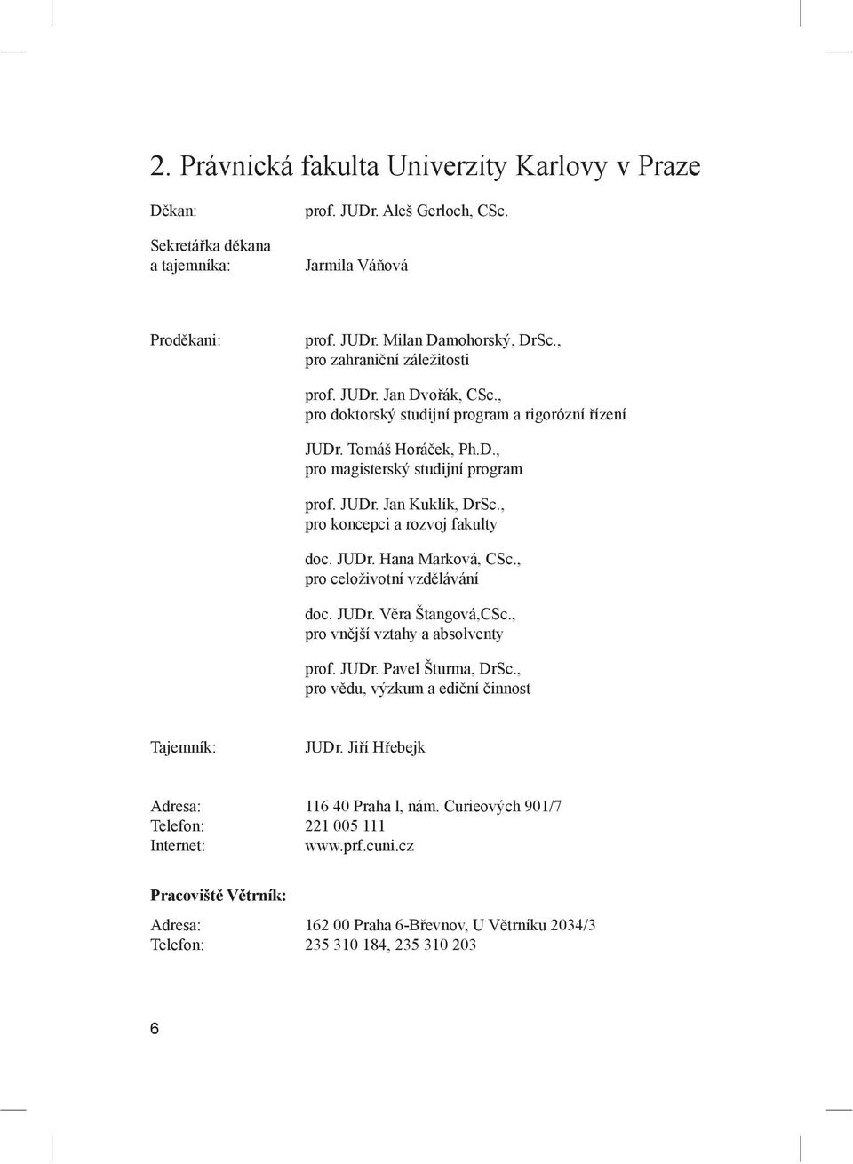 , pro koncepci a rozvoj fakulty doc. JUDr. Hana Marková, CSc., pro celoživotní vzd lávání doc. JUDr. V ra Štangová,CSc., pro vn jší vztahy a absolventy prof. JUDr. Pavel Šturma, DrSc.