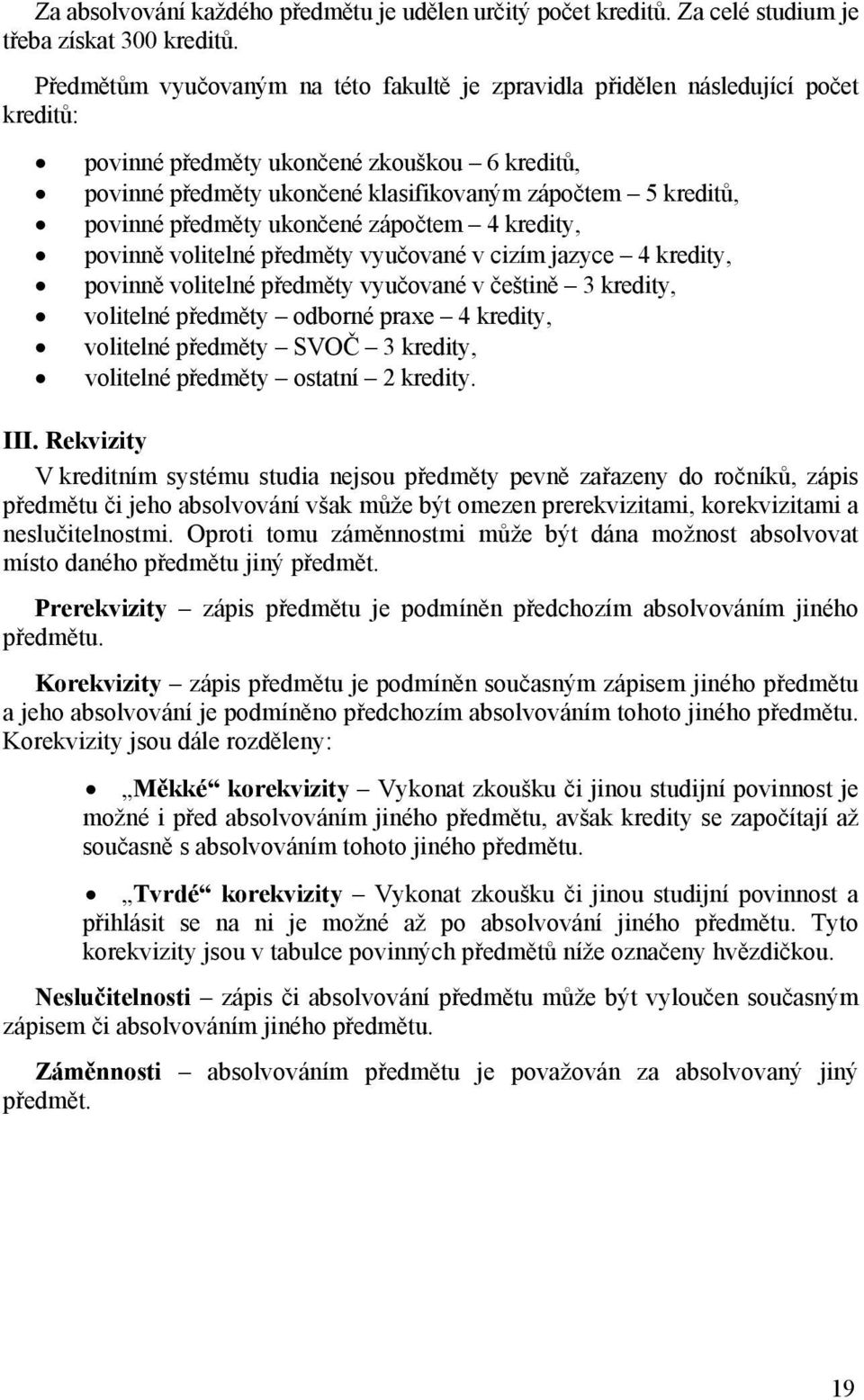 povinné předměty ukončené zápočtem 4 kredity, povinně volitelné předměty vyučované v cizím jazyce 4 kredity, povinně volitelné předměty vyučované v češtině 3 kredity, volitelné předměty odborné praxe