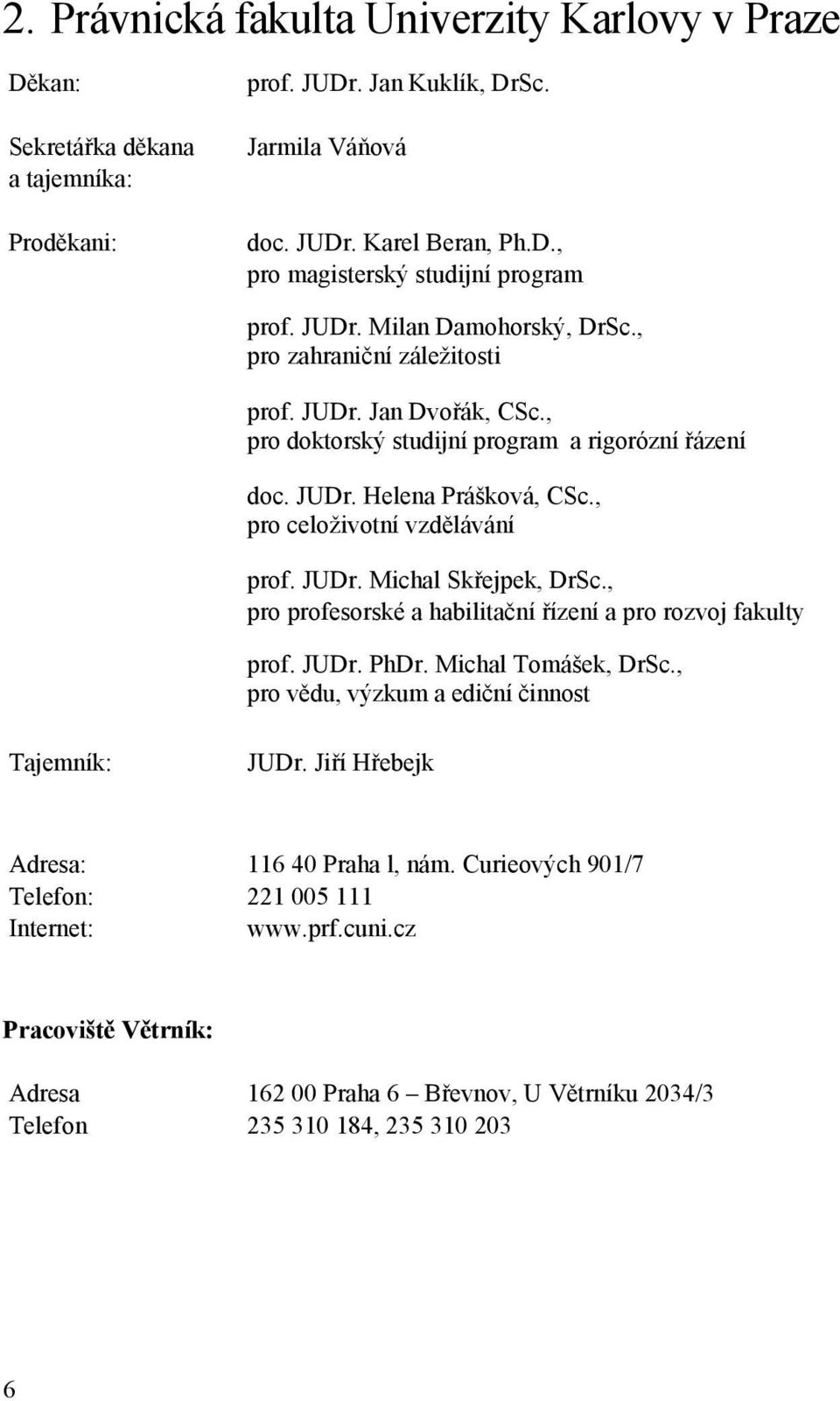 , pro celoživotní vzdělávání prof. JUDr. Michal Skřejpek, DrSc., pro profesorské a habilitační řízení a pro rozvoj fakulty prof. JUDr. PhDr. Michal Tomášek, DrSc.