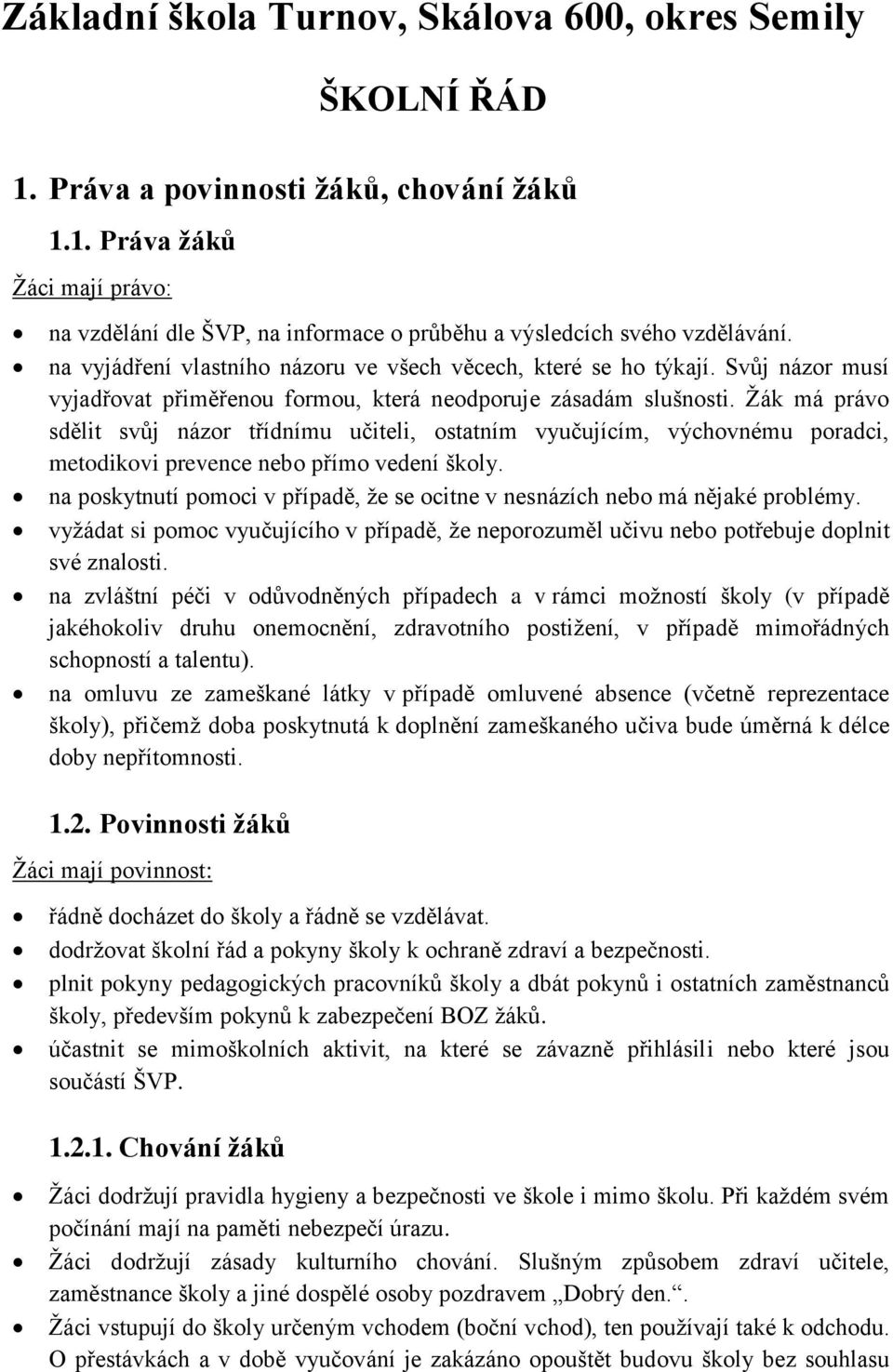 Žák má právo sdělit svůj názor třídnímu učiteli, ostatním vyučujícím, výchovnému poradci, metodikovi prevence nebo přímo vedení školy.