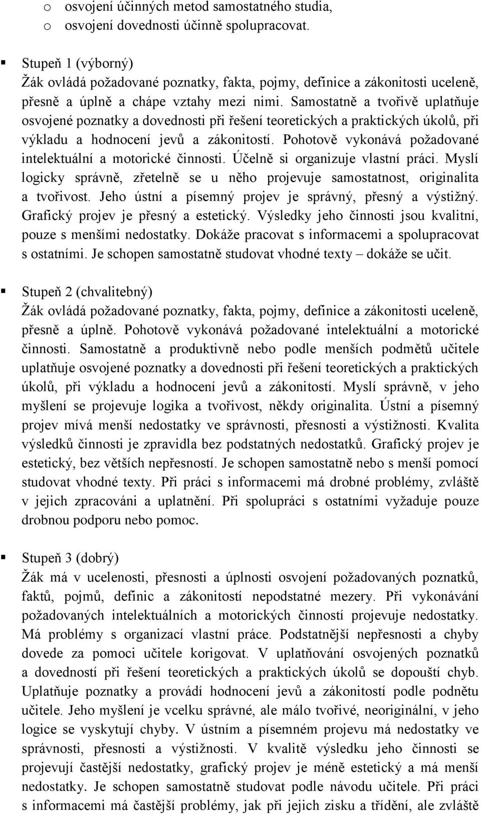 Samostatně a tvořivě uplatňuje osvojené poznatky a dovednosti při řešení teoretických a praktických úkolů, při výkladu a hodnocení jevů a zákonitostí.
