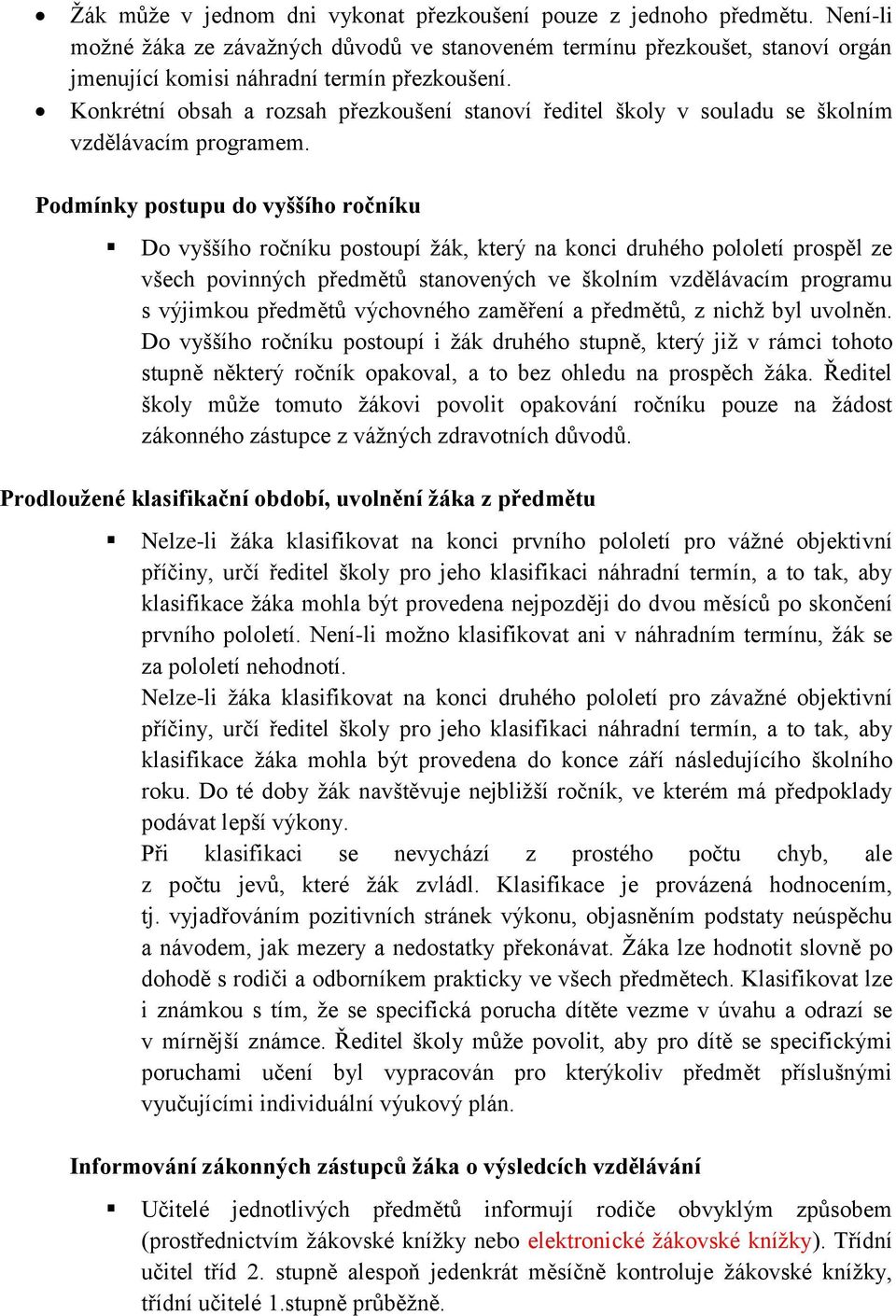 Podmínky postupu do vyššího ročníku Do vyššího ročníku postoupí žák, který na konci druhého pololetí prospěl ze všech povinných předmětů stanovených ve školním vzdělávacím programu s výjimkou